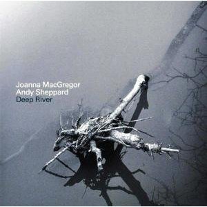 Joanna Macgregor &amp; Andy Sheppard / Deep River