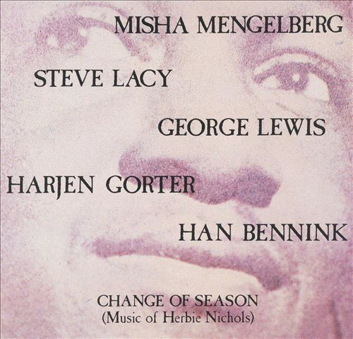 Misha Mengelberg, Steve Lacy, George Lewis, Harjen Gorter, Han Bennink / Change Of Season (Music Of Herbie Nichols) 