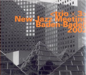 Trio x 3 / New Jazz Meeting Baden-Baden 2002 (2CD, DIGI-PAK)