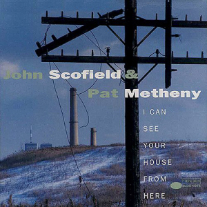 John Scofield &amp; Pat Metheny / I Can See Your House From Here