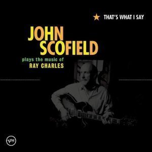 John Scofield / That&#039;s What I Say - Plays the Music of Ray Charles