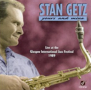 Stan Getz / Yours and Mine: Live at the Glasgow International Jazz Festival 1989