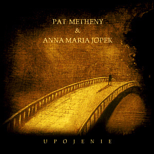 Pat Metheny &amp; Anna Maria Jopek / Upojenie